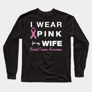 I Wear Pink for my Wife - Breast Cancer Awareness Long Sleeve T-Shirt